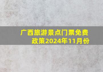 广西旅游景点门票免费政策2024年11月份