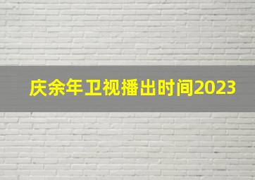 庆余年卫视播出时间2023