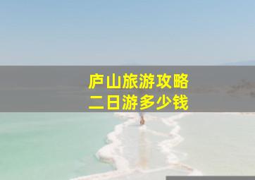 庐山旅游攻略二日游多少钱