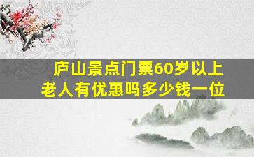 庐山景点门票60岁以上老人有优惠吗多少钱一位