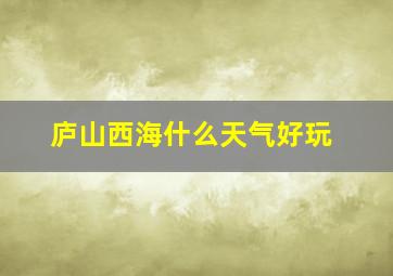 庐山西海什么天气好玩