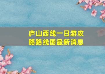 庐山西线一日游攻略路线图最新消息