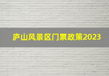 庐山风景区门票政策2023