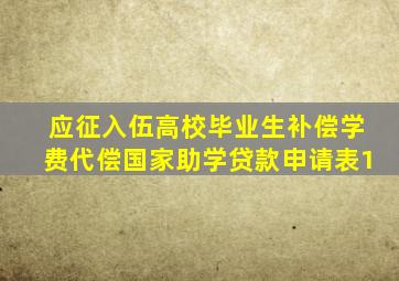 应征入伍高校毕业生补偿学费代偿国家助学贷款申请表1