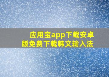 应用宝app下载安卓版免费下载韩文输入法