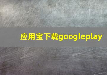 应用宝下载googleplay