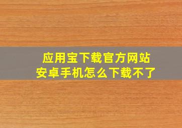 应用宝下载官方网站安卓手机怎么下载不了