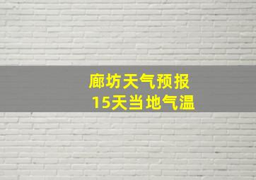 廊坊天气预报15天当地气温