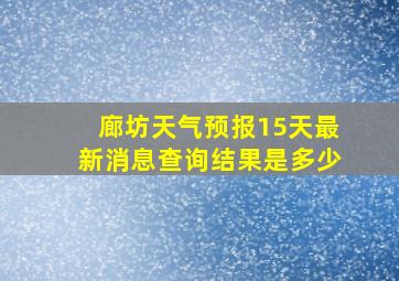 廊坊天气预报15天最新消息查询结果是多少