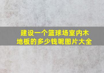 建设一个篮球场室内木地板的多少钱呢图片大全