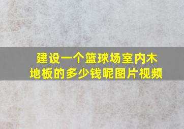 建设一个篮球场室内木地板的多少钱呢图片视频