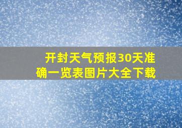 开封天气预报30天准确一览表图片大全下载