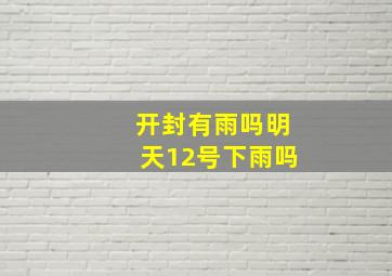 开封有雨吗明天12号下雨吗