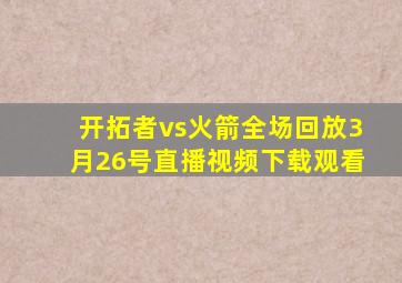 开拓者vs火箭全场回放3月26号直播视频下载观看