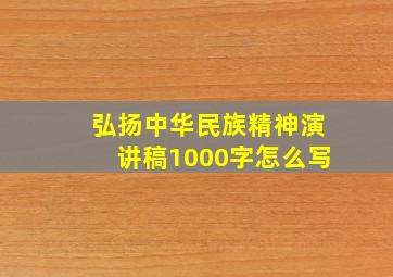 弘扬中华民族精神演讲稿1000字怎么写