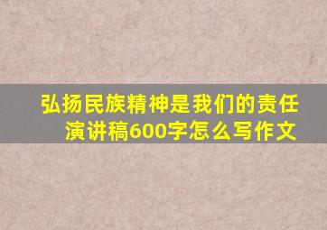 弘扬民族精神是我们的责任演讲稿600字怎么写作文