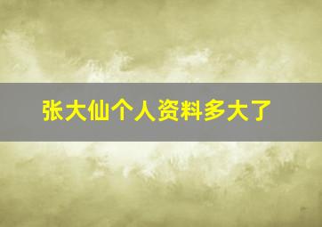 张大仙个人资料多大了