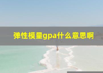 弹性模量gpa什么意思啊