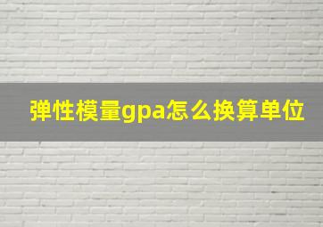 弹性模量gpa怎么换算单位