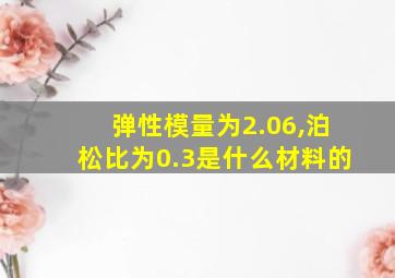 弹性模量为2.06,泊松比为0.3是什么材料的