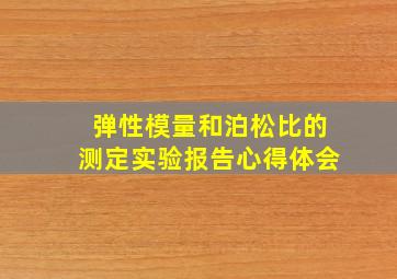 弹性模量和泊松比的测定实验报告心得体会