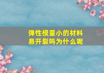 弹性模量小的材料易开裂吗为什么呢