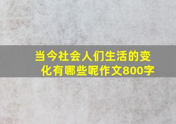 当今社会人们生活的变化有哪些呢作文800字