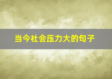 当今社会压力大的句子