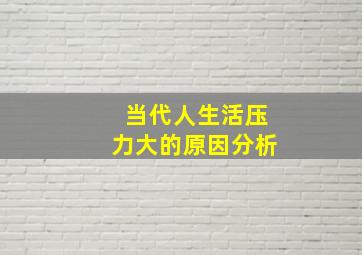 当代人生活压力大的原因分析