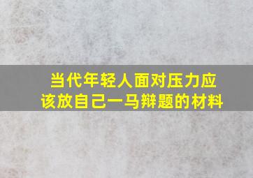 当代年轻人面对压力应该放自己一马辩题的材料