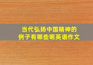 当代弘扬中国精神的例子有哪些呢英语作文