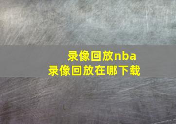 录像回放nba录像回放在哪下载