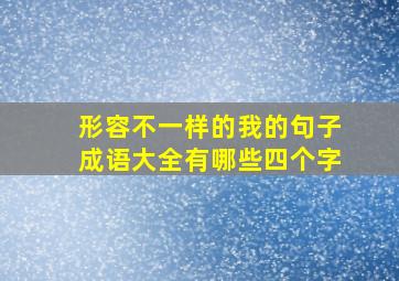 形容不一样的我的句子成语大全有哪些四个字