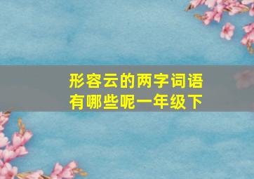 形容云的两字词语有哪些呢一年级下