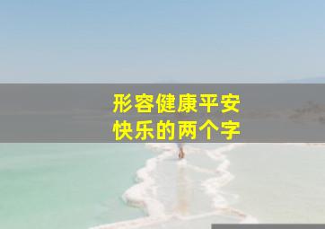 形容健康平安快乐的两个字