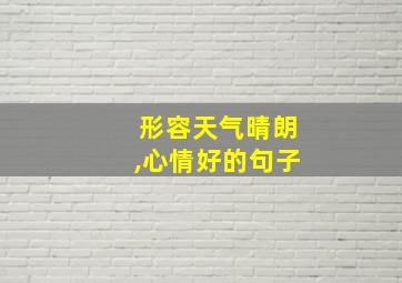 形容天气晴朗,心情好的句子