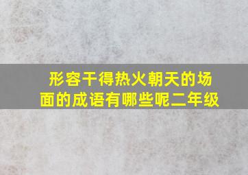 形容干得热火朝天的场面的成语有哪些呢二年级