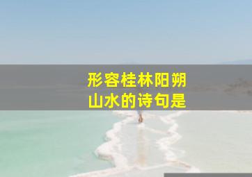 形容桂林阳朔山水的诗句是