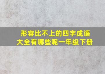 形容比不上的四字成语大全有哪些呢一年级下册