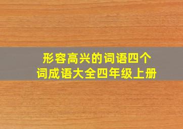 形容高兴的词语四个词成语大全四年级上册