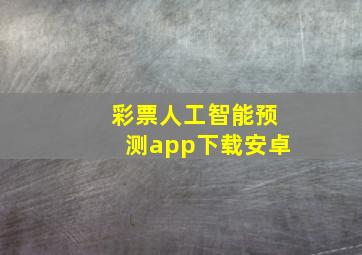 彩票人工智能预测app下载安卓