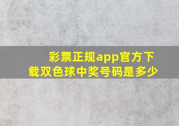 彩票正规app官方下载双色球中奖号码是多少