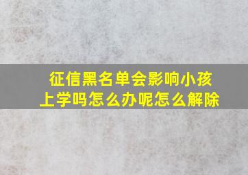 征信黑名单会影响小孩上学吗怎么办呢怎么解除