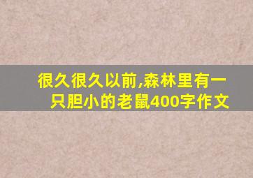 很久很久以前,森林里有一只胆小的老鼠400字作文