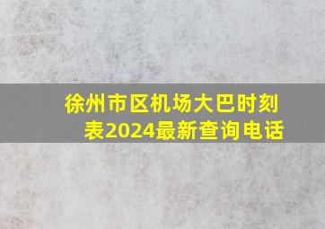 徐州市区机场大巴时刻表2024最新查询电话