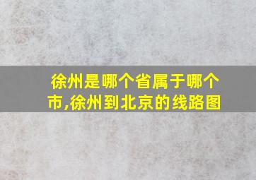 徐州是哪个省属于哪个市,徐州到北京的线路图