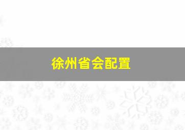 徐州省会配置