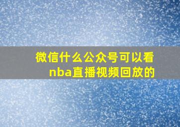 微信什么公众号可以看nba直播视频回放的