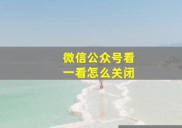 微信公众号看一看怎么关闭