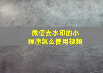 微信去水印的小程序怎么使用视频